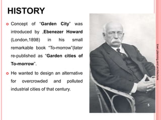 HISTORY
 Concept of “Garden City” was
introduced by ,Ebenezer Howard
(London,1898) in his small
remarkable book “To-morrow”(later
re-published as “Garden cities of
To-morrow”.
 He wanted to design an alternative
for overcrowded and polluted
industrial cities of that century.
5
townplanningandarchitecture
 