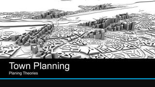 Town Planning
Planing Theories
 