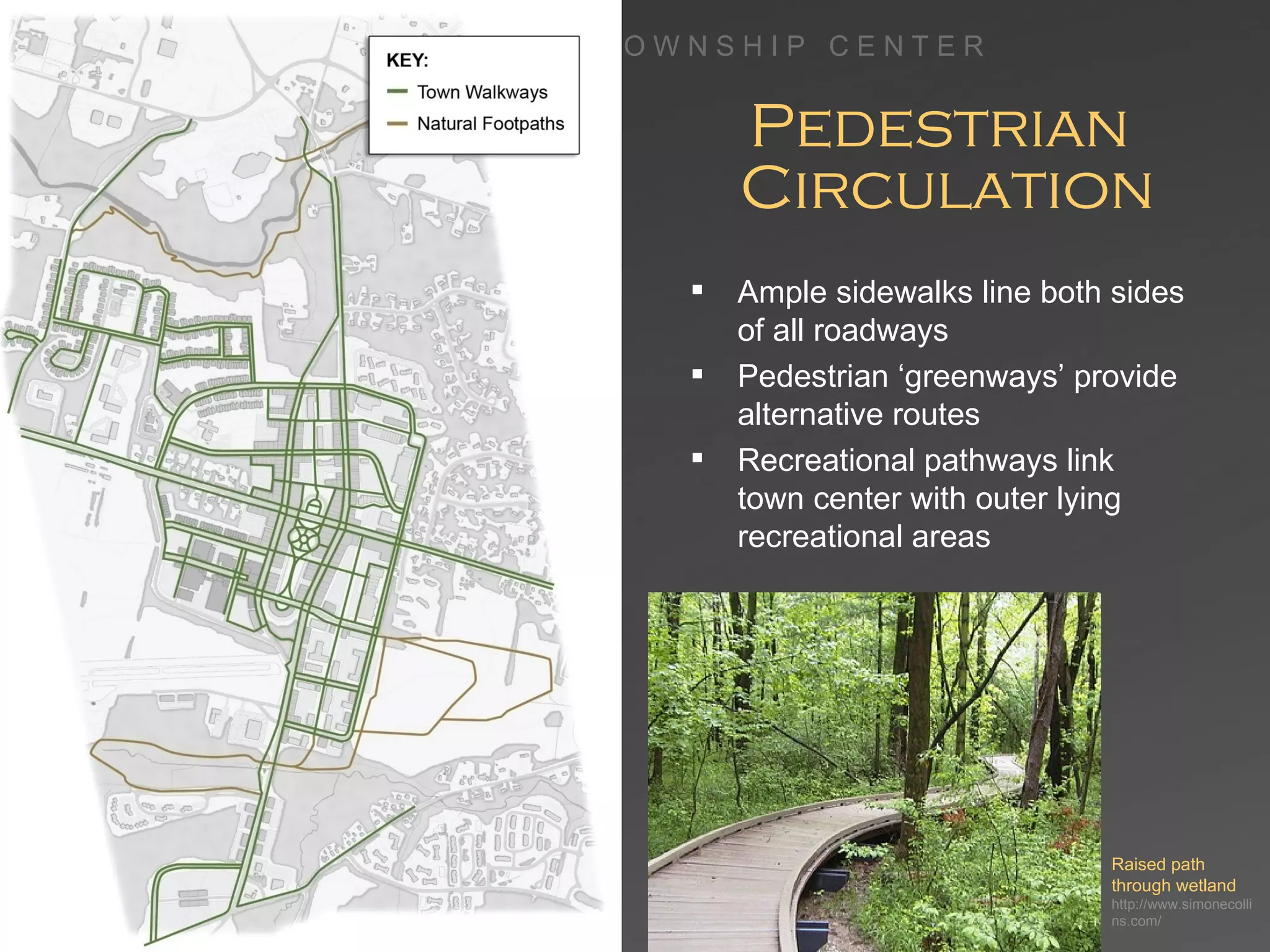 Pedestrian  Circulation Ample sidewalks line both sides of all roadways Pedestrian ‘greenways’ provide alternative routes Recreational pathways link town center with outer lying recreational areas Raised path through wetland http://www.simonecollins.com/ 