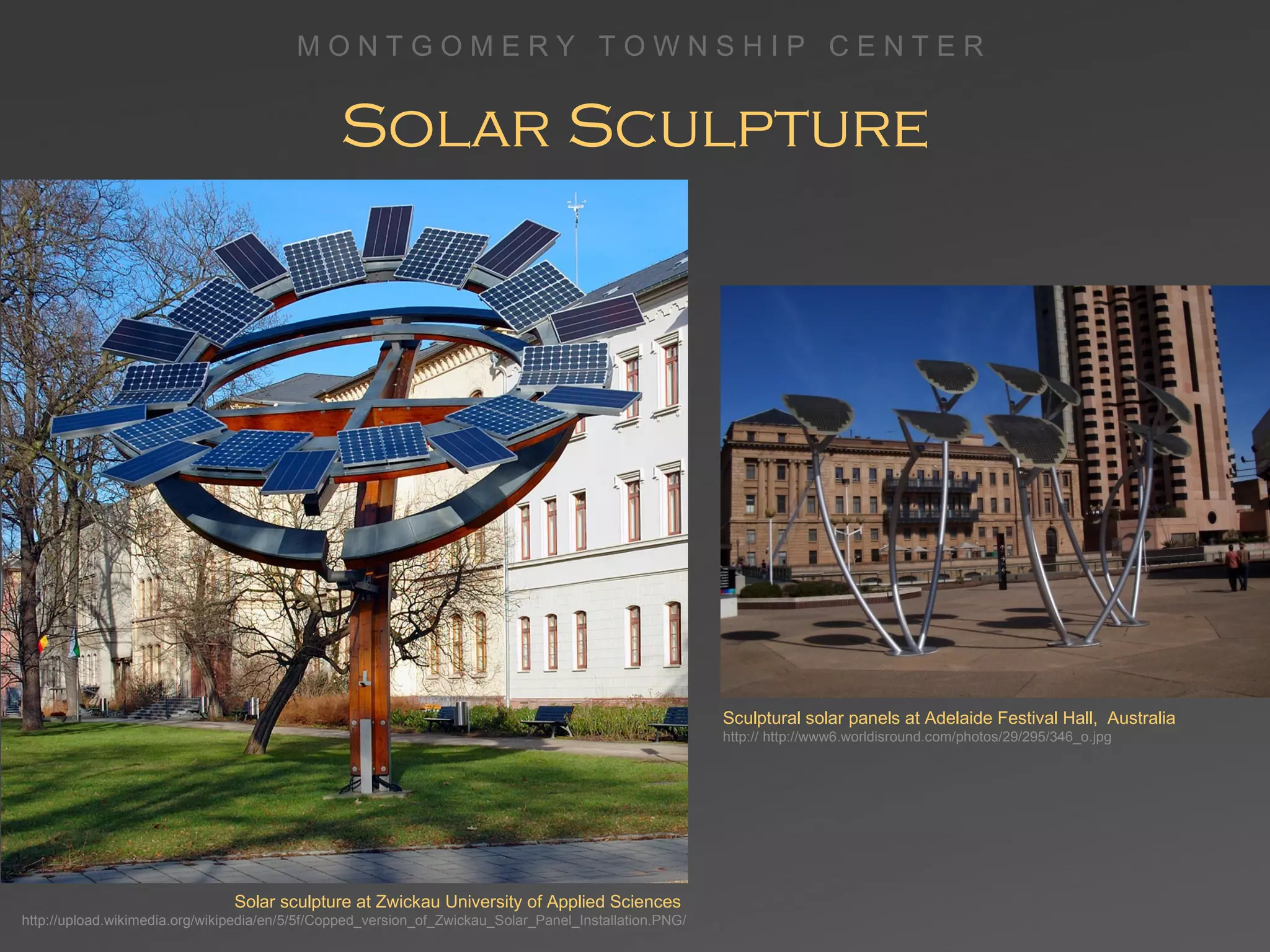 Solar Sculpture Solar sculpture at Zwickau University of Applied Sciences  http://upload.wikimedia.org/wikipedia/en/5/5f/Copped_version_of_Zwickau_Solar_Panel_Installation.PNG/ Sculptural solar panels at Adelaide Festival Hall,  Australia http:// http://www6.worldisround.com/photos/29/295/346_o.jpg 