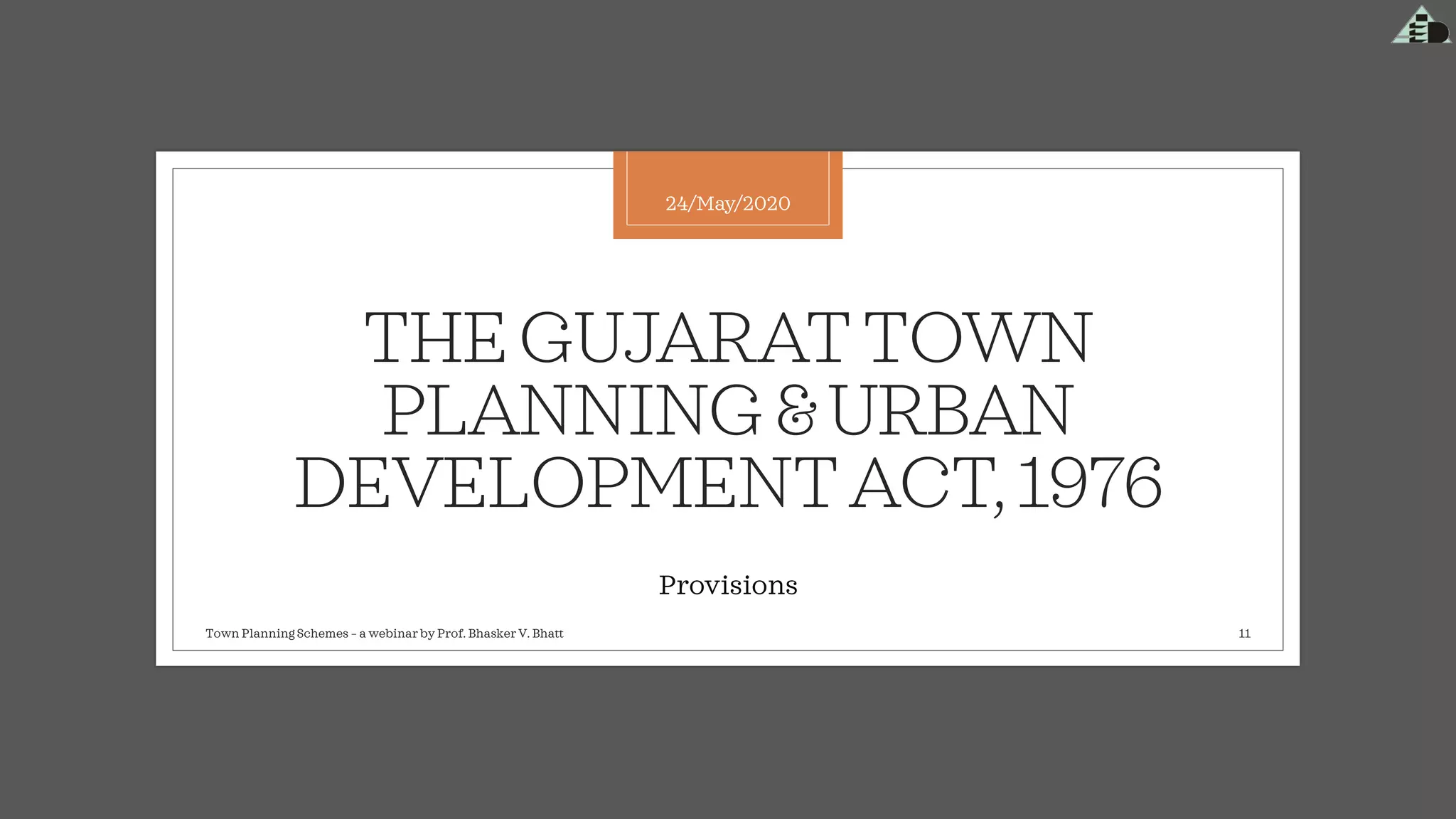 THEGUJARATTOWN
PLANNING&URBAN
DEVELOPMENTACT,1976
Provisions
24/May/2020
Town Planning Schemes – a webinar by Prof. Bhasker V. Bhatt 11
 