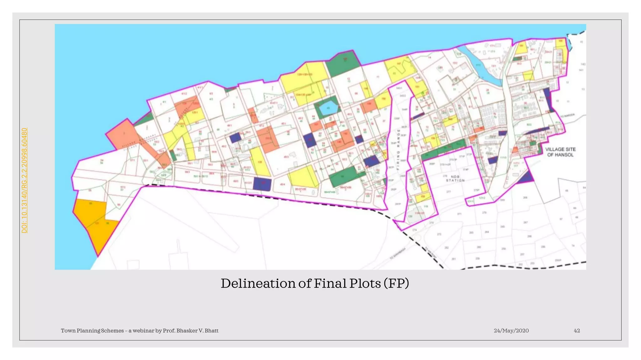 24/May/2020Town Planning Schemes – a webinar by Prof. Bhasker V. Bhatt 42
Delineation of Final Plots (FP)
DOI:10.13140/RG.2.2.20998.60480
 