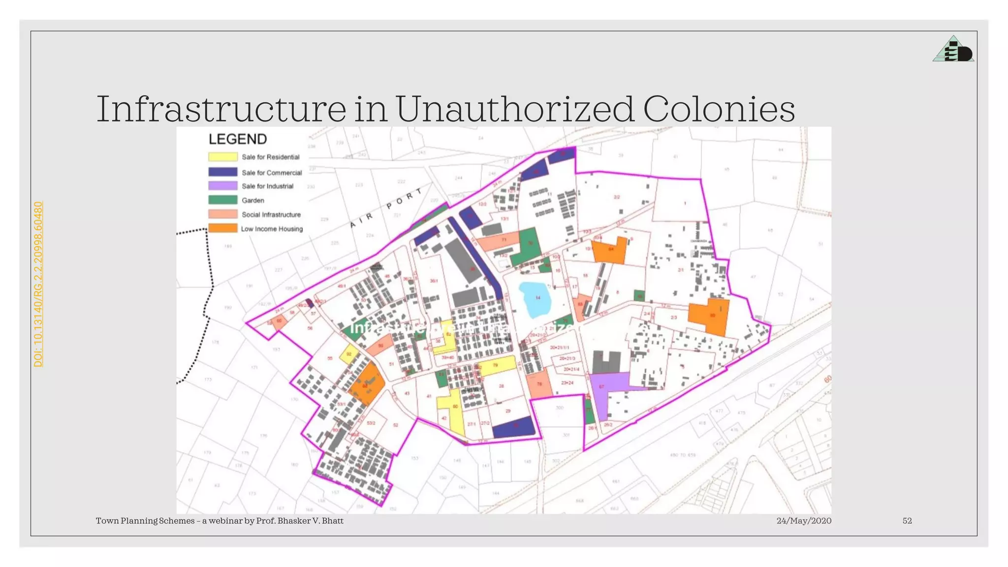 DOI:10.13140/RG.2.2.20998.60480
Infrastructure in Unauthorized Colonies
24/May/2020Town Planning Schemes – a webinar by Prof. Bhasker V. Bhatt 52
 
