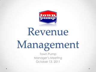 Revenue
Management
     Town Pump
  Manager’s Meeting
   October 13, 2011
 