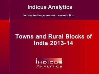 Indicus AnalyticsIndicus Analytics
India’s leading economic research firm...India’s leading economic research firm...
Towns and Rural Blocks of
India 2013-14
 