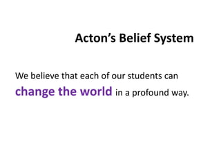 Acton’s Belief SystemWe believe that each of our students canchange the world in a profound way.