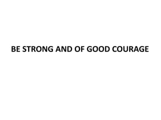 Be strong and of good courage