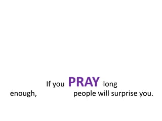 If youPRAYlong enough,                    people will surprise you.