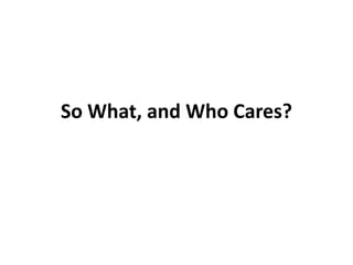 So What, and Who Cares?