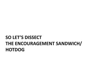 So Let’s Dissect The Encouragement Sandwich/ Hotdog