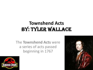 Townshend Acts
   by: Tyler Wallace

The Townshend Acts were
  a series of acts passed
    beginning in 1767
 