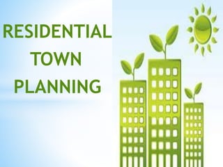 RESIDENTIAL
TOWN
PLANNING
*
 