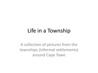 Life in a Township,[object Object],A collection of pictures from the townships (informal settlements) around Cape Town,[object Object]