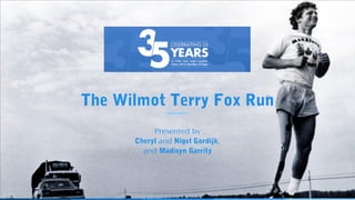 The Wilmot Terry Fox Run
Presented by
Cheryl and Nigel Gordijk,
and Madisyn Garrity
 