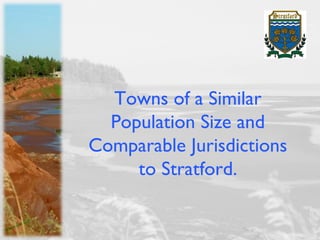 Towns of a Similar
  Population Size and
Comparable Jurisdictions
     to Stratford.
 