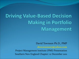David Townson Ph.D., PMP [email_address] Project Management Institute (PMI) Presentation Southern New England Chapter: 12 December 2011 
