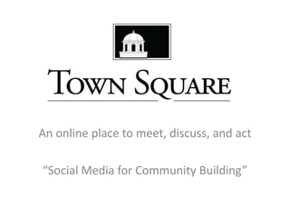 An online place to meet, discuss, and act

“Social Media for Community Building”
 