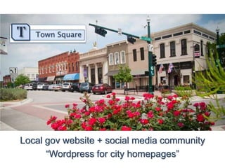 Local gov website + social media community
      “Wordpress for city homepages”
 