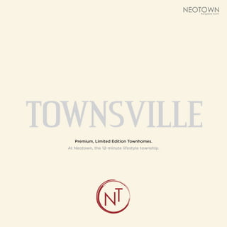 TOWNSVILLE
     Premium, Limited Edition Townhomes.
  At Neotown, the 12-minute lifestyle township.
 