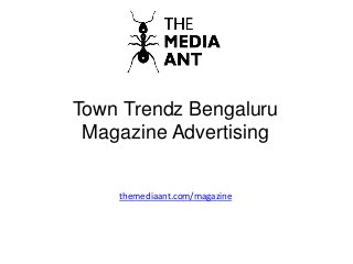 Town Trendz Bengaluru
Magazine Advertising
themediaant.com/magazine
 