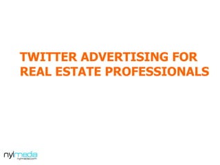 TWITTER ADVERTISING FOR
REAL ESTATE PROFESSIONALS

 