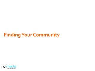 Finding	
  Your	
  Community	
  
 