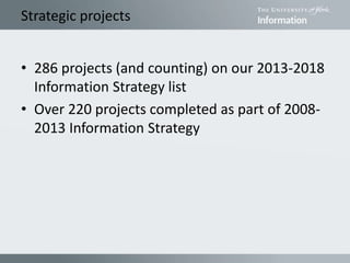 Strategic projects
• 286 projects (and counting) on our 2013-2018
Information Strategy list
• Over 220 projects completed as part of 2008-
2013 Information Strategy
 