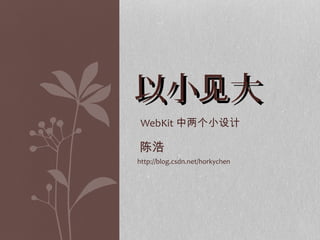 陈浩
http://blog.csdn.net/horkychen
以小 大见以小 大见
WebKit 中两个小设计
 