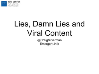 Lies, Damn Lies and
Viral Content
@CraigSilverman
Emergent.info
 