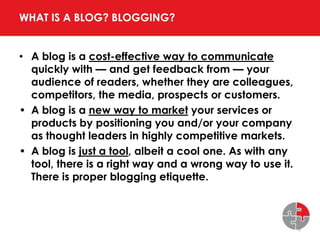 What is a Blog? Blogging?<br /><ul><li>A blog is a cost-effective way to communicate quickly with — and get feedback from ...