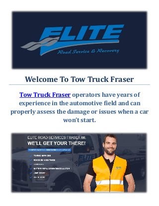 Welcome To Tow Truck Fraser
Tow Truck Fraser operators have years of
experience in the automotive field and can
properly assess the damage or issues when a car
won’t start.
 