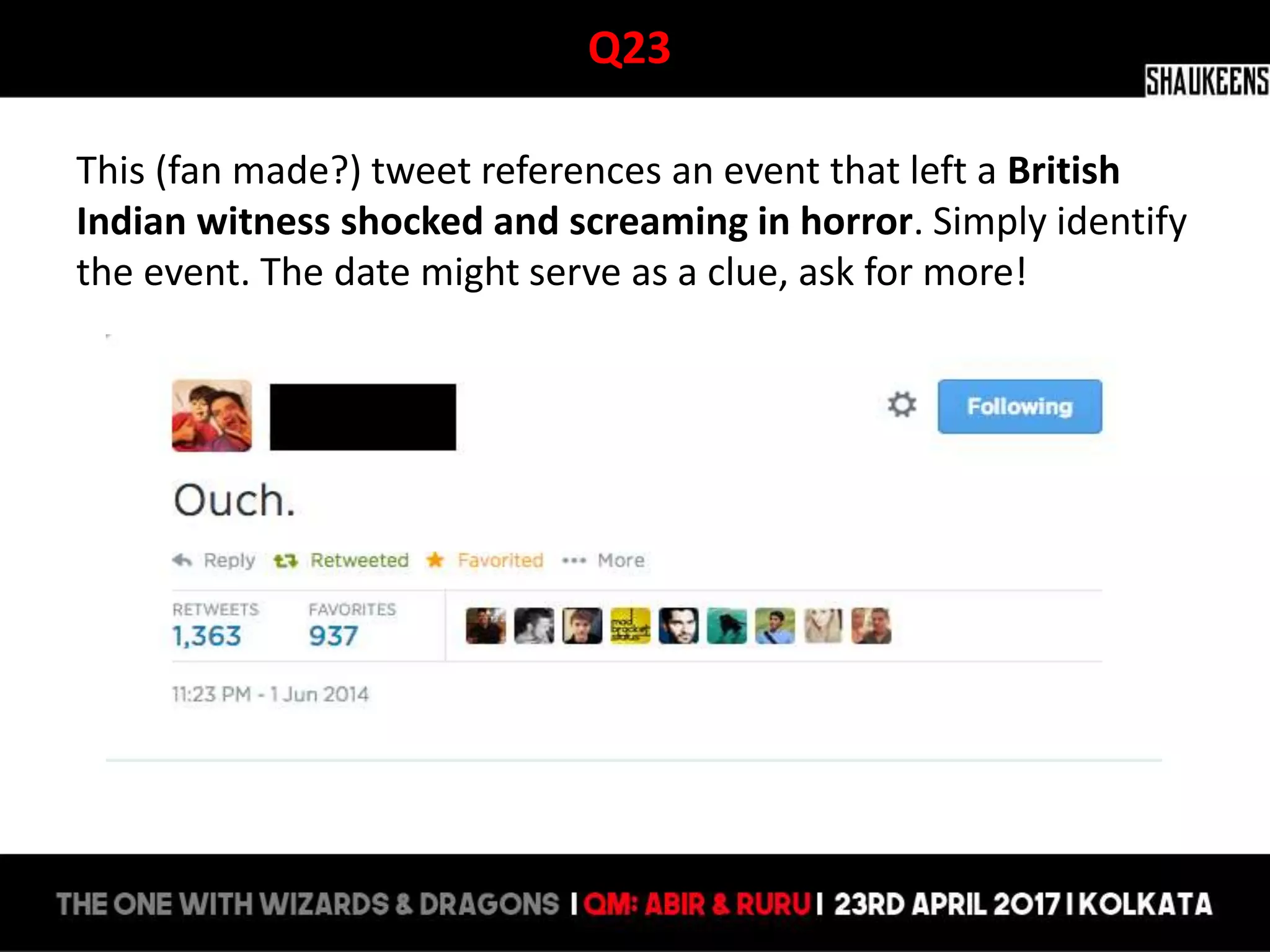 Q23
This (fan made?) tweet references an event that left a British
Indian witness shocked and screaming in horror. Simply identify
the event. The date might serve as a clue, ask for more!
 