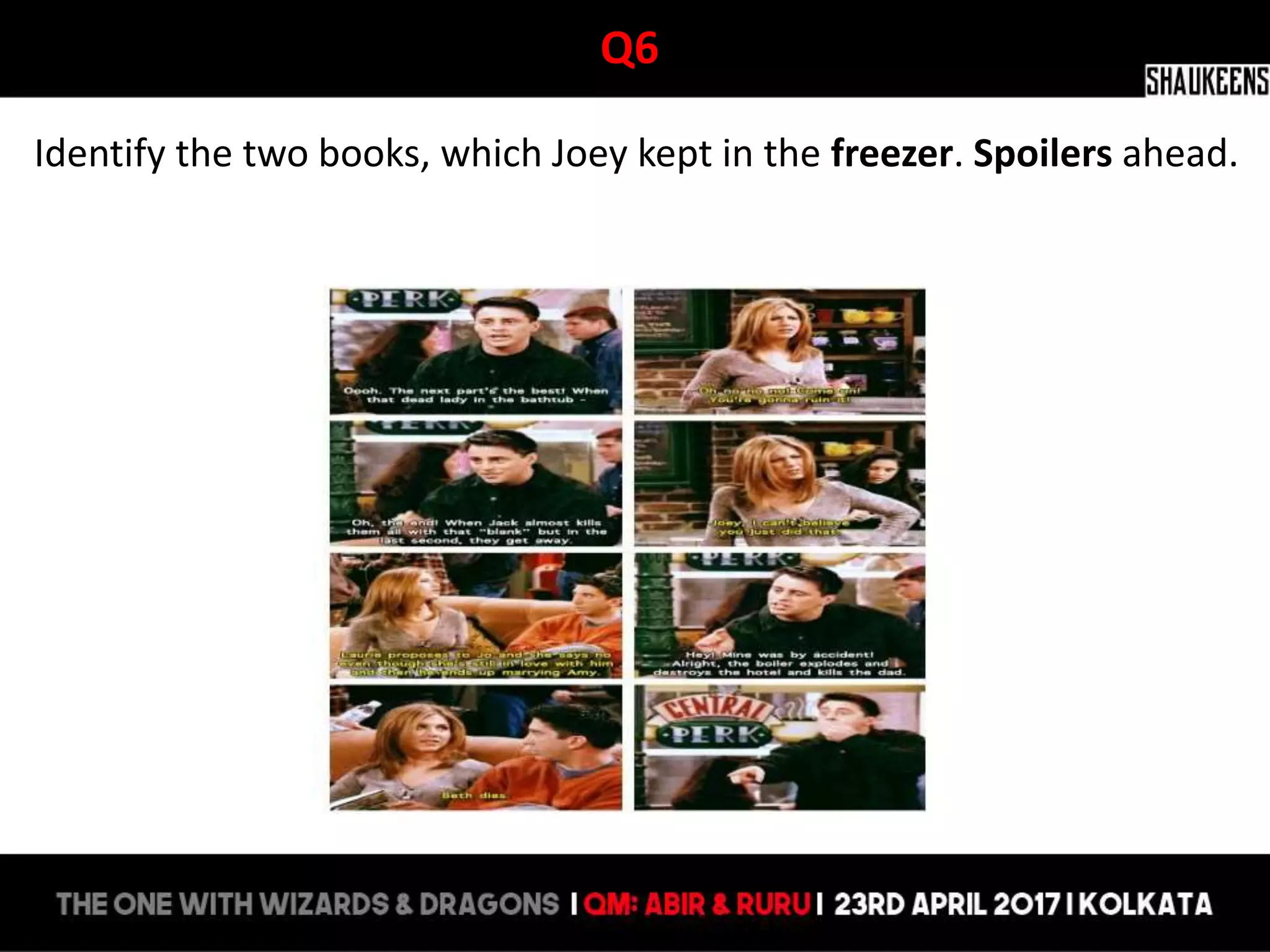 Q6
Identify the two books, which Joey kept in the freezer. Spoilers ahead.
 