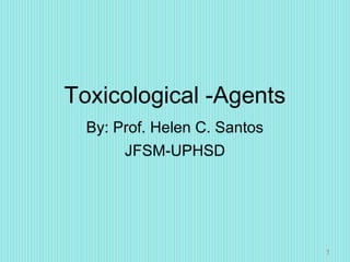 11
Toxicological -Agents
By: Prof. Helen C. Santos
JFSM-UPHSD
 