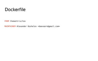 Dockerfile
FROM themattrix/tox
MAINTAINER Alexander Koshelev <daevaorn@gmail.com>
 