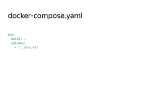 docker-compose.yaml
tox:
build: .
volumes:
- ".:/src:ro"
 