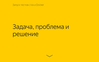 Задача, проблема и
решение
Запуск тестов с tox и Docker
 
