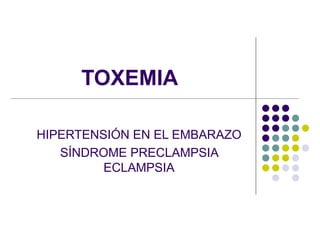 TOXEMIA HIPERTENSIÓN EN EL EMBARAZO SÍNDROME PRECLAMPSIA ECLAMPSIA 