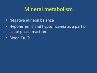Mineral metabolism
• Negative mineral balance
• Hypoferremia and hypozincemia as a part of
acute phase reaction
• Blood Cu ↑
 