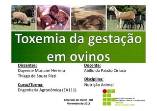 Discentes:
Dayenne Mariane Herrera
Thiago de Souza Rizzi
Curso/Turma:
Engenharia Agronômica (EA111)

Docente:
Abílio da Paixão Ciríaco
Disciplina:
Nutrição Animal

Colorado do Oeste - RO
Novembro de 2013

 