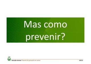 Mas como
prevenir?
Nutrição Animal: Toxemia da gestação em ovinos

EA111

 