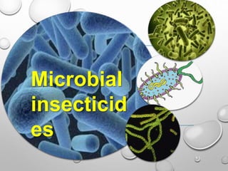 Microbial
insecticid
es
 