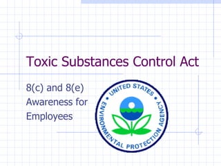 Toxic Substances Control Act 8(c) and 8(e) Awareness for Employees 