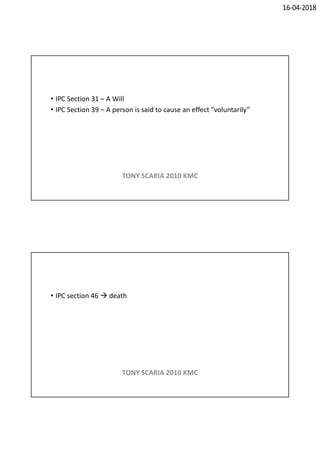 16-04-2018
• IPC Section 31 – A Will
• IPC Section 39 – A person is said to cause an effect “voluntarily”
TONY SCARIA 2010 KMC
• IPC section 46  death
TONY SCARIA 2010 KMC
 