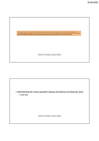 16-04-2018
TONY SCARIA 2010 KMC
• PREVENTION OF CHILD AGAINST SEXUAL OFFENCES ACT(POCSO) 2012
• child<18y
TONY SCARIA 2010 KMC
 