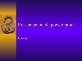 Presentacion de power point Garcia  