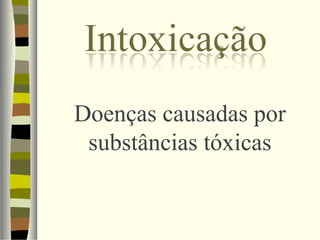 Doenças causadas por
substâncias tóxicas

 