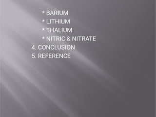 * BARIUM
* LITHIUM
* THALIUM
* NITRIC & NITRATE
4. CONCLUSION
5. REFERENCE
 