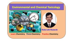 Environmental and Chemical Toxicology
Learn Chemistry Think Chemistry Practice Chemistry
Halavath Ramesh
 