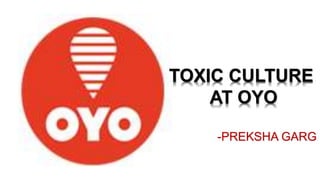 TOXIC CULTURE
AT OYO
-PREKSHA GARG
 
